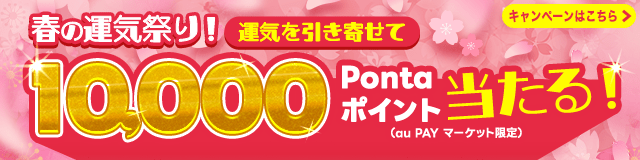 春の運気祭り！抽選で10,000Pontaポイント（au PAY マーケット限定）当たる！