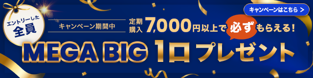 定期購入7,000円以上で必ずもらえる！MEGA BIG 1口プレゼント